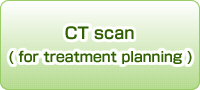 CT scan(for treatment planning)